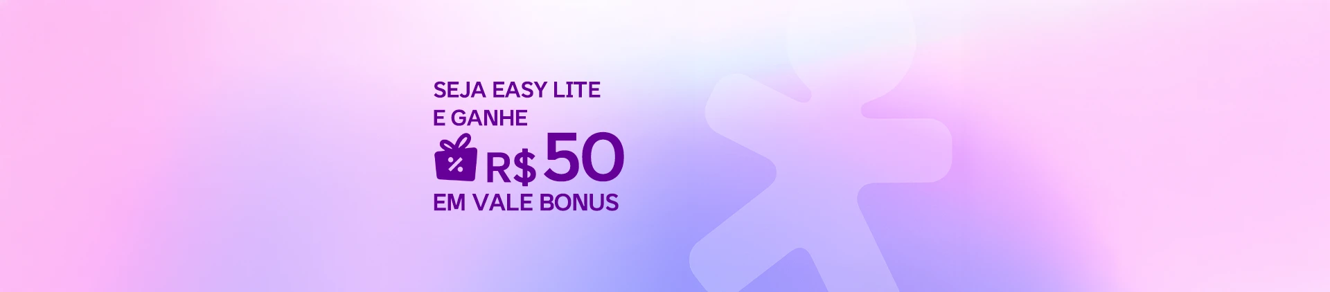 Lê-se: "Seja Easy Lite e ganhe R$ 50 em Vale Bonus".