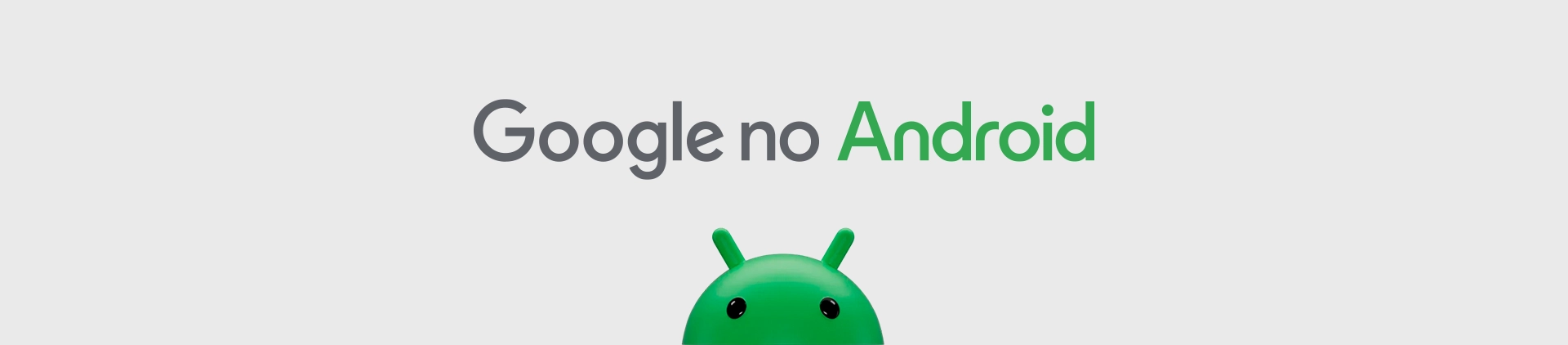 Imagem do Robozinho do Android escrito: "Google no Android".