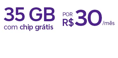 35 GB com chip grátis. Por R$ 30/mês.