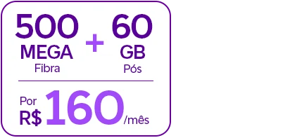 Lê-se: 500 Mega Fibra + 50 GB Pós por R$ 160/mês.