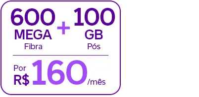 600 Mega Fibra + 100 GB Pós. POr R$ 160/mês.