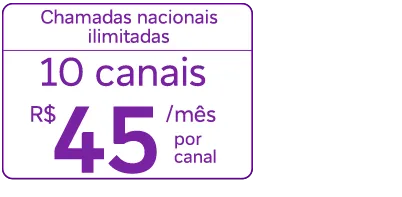 Lê-se: Chamadas nacionais ilimitadas 10 canais R$ 45/mês por canal
