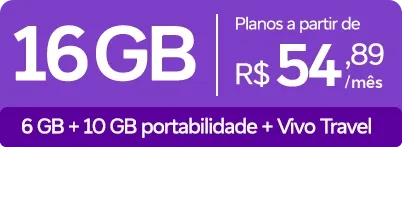 Lê-se: 16 GB. Planos a partir de R$ 54,89/mês. 6 GB + 10 GB de portabilidade + Vivo Travel.