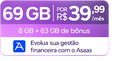 Lê-se: 69 GB por R$ 39,99/mês. 6 GB + 63 GB de bônus. Evolua sua gestão financeira com a Asaas.