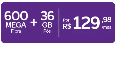 Lê-se: "600 Mega Fibra + 36 GB Pós por R$ 129,98/mês."