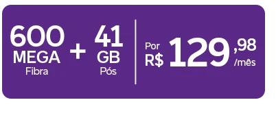 Lê-se: 600 Mega de Fibra + 41 GB de Pós por R$ 129,98/mês.