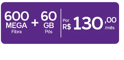 Oferta com 600 Mega de fibra, 60 GB no pós-pago por R$ 130/mês.